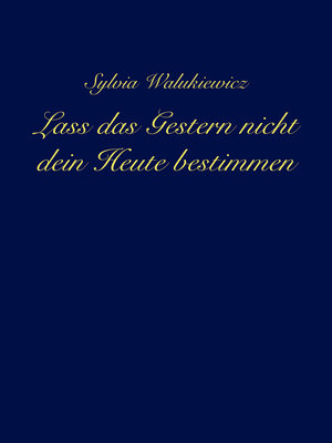 cover image of Lass das Gestern nicht dein Heute bestimmen